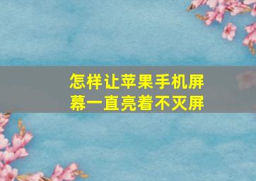 怎样让苹果手机屏幕一直亮着不灭屏