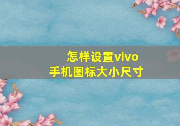 怎样设置vivo手机图标大小尺寸