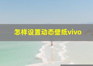 怎样设置动态壁纸vivo