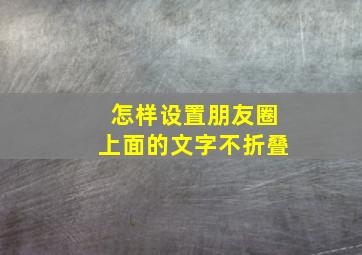 怎样设置朋友圈上面的文字不折叠