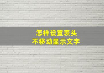 怎样设置表头不移动显示文字