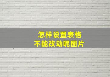 怎样设置表格不能改动呢图片