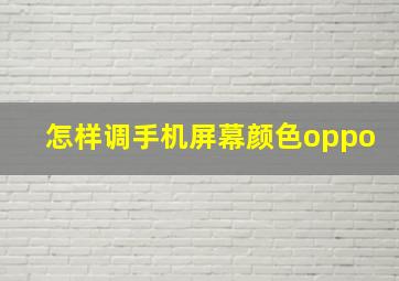 怎样调手机屏幕颜色oppo