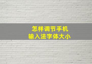 怎样调节手机输入法字体大小