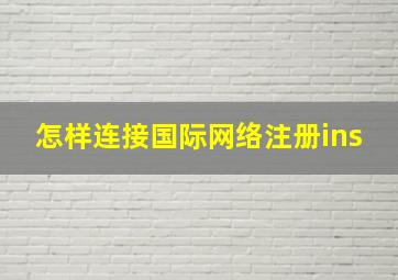 怎样连接国际网络注册ins