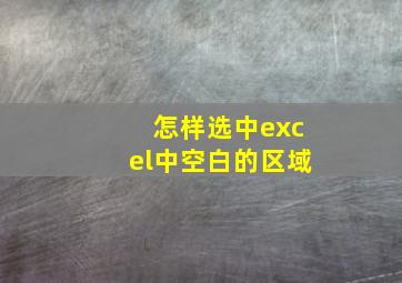 怎样选中excel中空白的区域