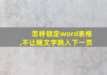 怎样锁定word表格,不让随文字跳入下一页