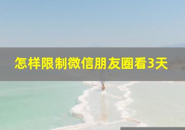 怎样限制微信朋友圈看3天