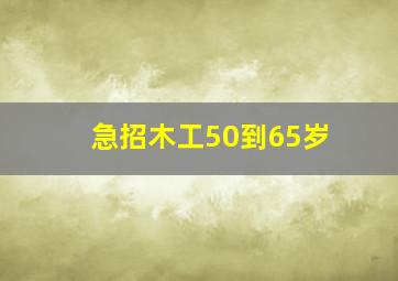 急招木工50到65岁