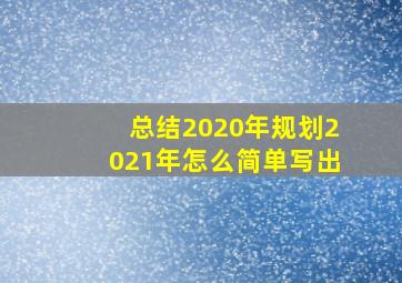 总结2020年规划2021年怎么简单写出