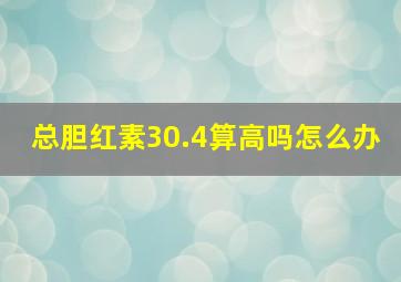 总胆红素30.4算高吗怎么办