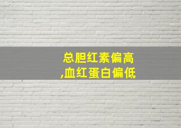 总胆红素偏高,血红蛋白偏低