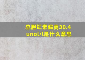 总胆红素偏高30.4unol/l是什么意思