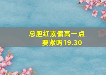 总胆红素偏高一点要紧吗19.30