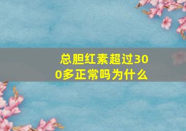 总胆红素超过300多正常吗为什么