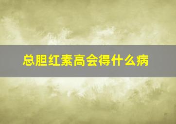 总胆红素高会得什么病