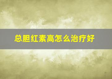 总胆红素高怎么治疗好