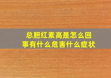 总胆红素高是怎么回事有什么危害什么症状