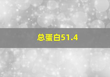 总蛋白51.4