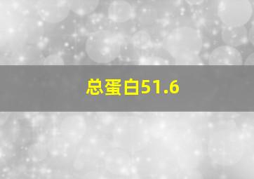 总蛋白51.6