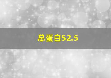 总蛋白52.5