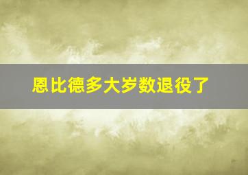 恩比德多大岁数退役了