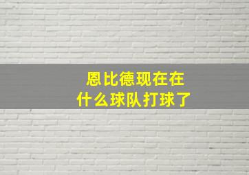 恩比德现在在什么球队打球了