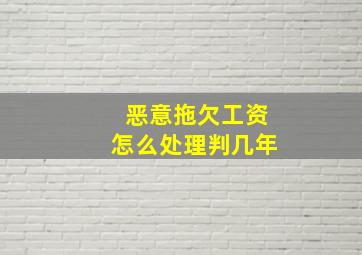 恶意拖欠工资怎么处理判几年