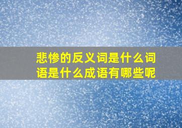 悲惨的反义词是什么词语是什么成语有哪些呢