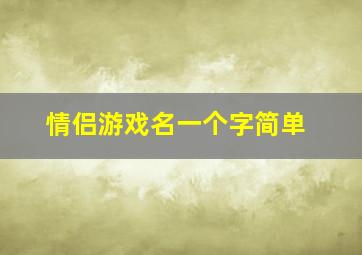 情侣游戏名一个字简单