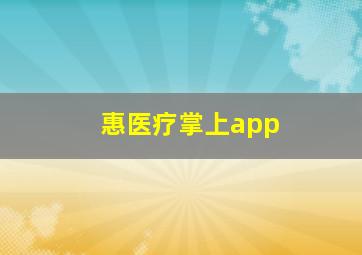 惠医疗掌上app