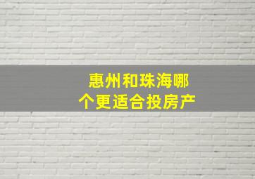 惠州和珠海哪个更适合投房产