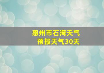 惠州市石湾天气预报天气30天