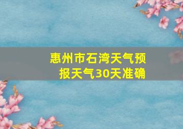 惠州市石湾天气预报天气30天准确