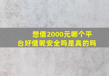 想借2000元哪个平台好借呢安全吗是真的吗