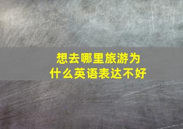 想去哪里旅游为什么英语表达不好