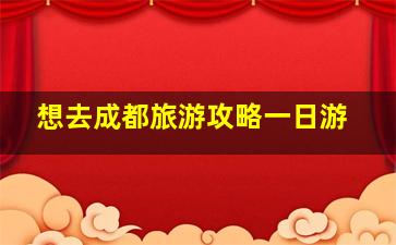 想去成都旅游攻略一日游