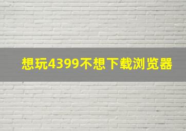 想玩4399不想下载浏览器