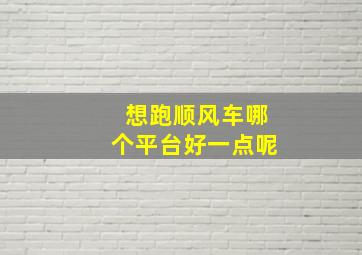 想跑顺风车哪个平台好一点呢