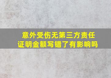 意外受伤无第三方责任证明金额写错了有影响吗