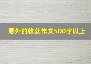 意外的收获作文500字以上