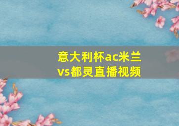 意大利杯ac米兰vs都灵直播视频