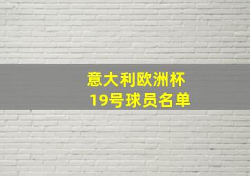 意大利欧洲杯19号球员名单