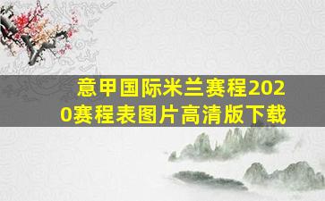 意甲国际米兰赛程2020赛程表图片高清版下载