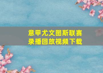 意甲尤文图斯联赛录播回放视频下载