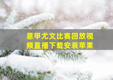 意甲尤文比赛回放视频直播下载安装苹果