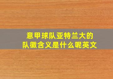 意甲球队亚特兰大的队徽含义是什么呢英文