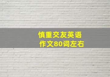 慎重交友英语作文80词左右