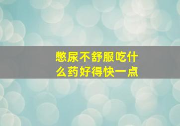 憋尿不舒服吃什么药好得快一点