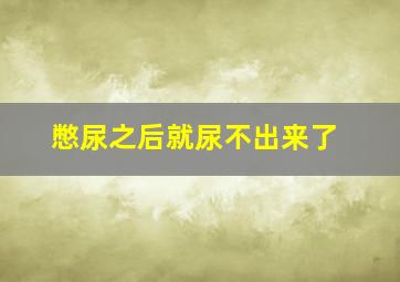 憋尿之后就尿不出来了